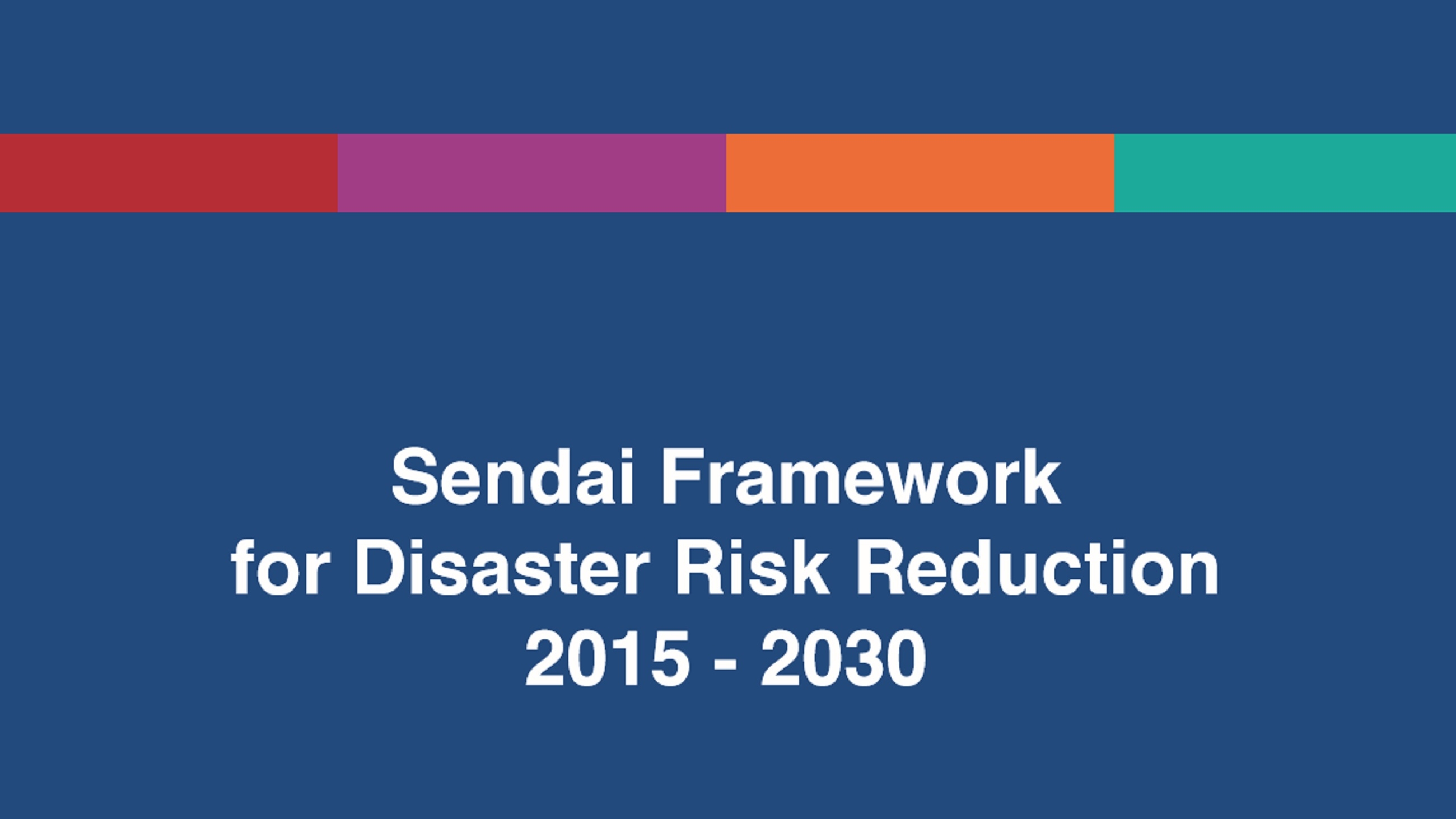 Sendai Framework for Disaster Risk Reduction 2015-2030